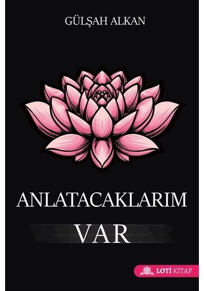Anlatacaklarım Var - Gülşah Alkan - Loti Kitap