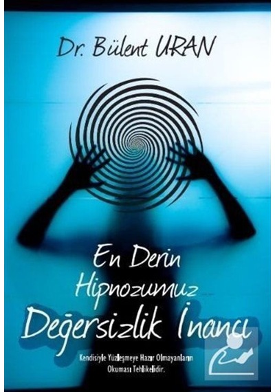 En Derin Hipnozumuz Değersizlik İnancı / Bülent Uran