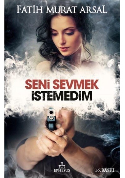 Seni Sevmek İstemedim Ciltli - Fatih Murat Arsal - Ephesus Yayınları