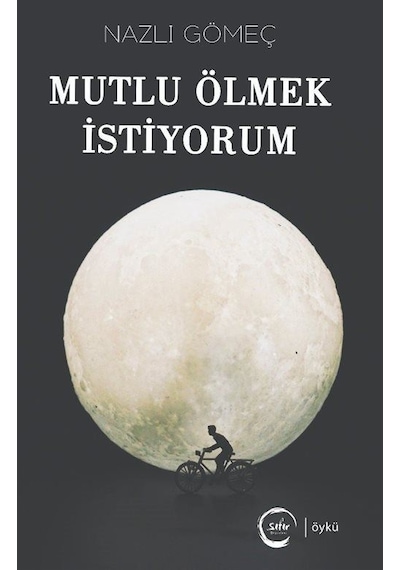 Mutlu Ölmek İstiyorum - Nazlı Gömeç - Sıfır Yayınları