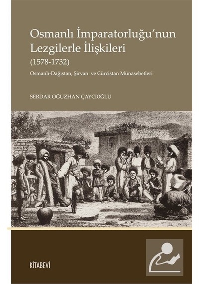 Osmanlı İmparatorluğu'nun Lezgilerle İlişkileri 1578-1732 / ...