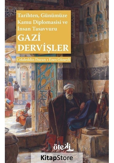 Gazi Dervişler: Tarihten Günümüze Kamu Diplomasisi ve İnsan Tasavvuru - Celaleddin Duran - Öteki Akademi Yayınları