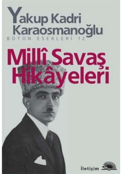 Milli Savaş Hikayeleri - Yakup Kadri Karaosmanoğlu - İletişim Yayınları