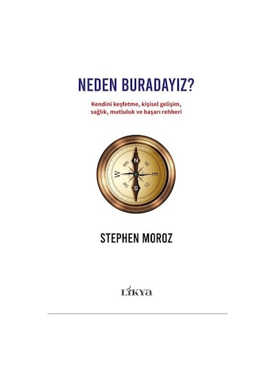 Neden Buradayız? Kendini Keşfetme Kişisel Gelişim Sağlık Mutluluk ve Başarı Rehberi - Stephen Moroz - Likya