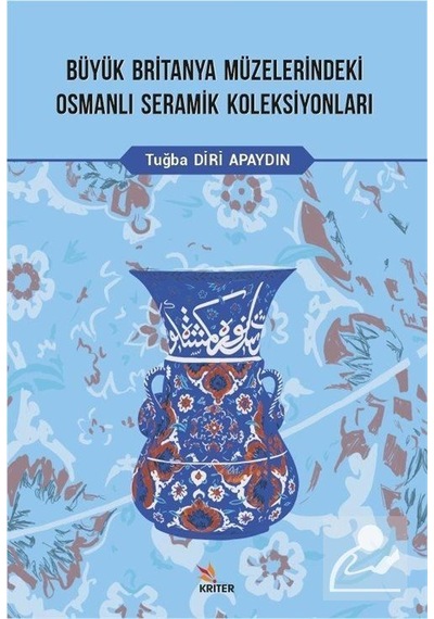 Büyük Britanya Müzelerindeki Osmanlı Seramik Koleksiyonları - Tuğba Diri Apaydın - Kriter