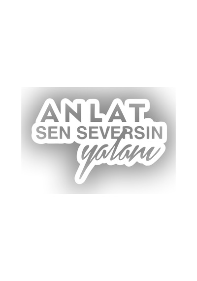 Anlat Sen Seversin Yalanı Araba Sticker 17x17 Cm Beyaz