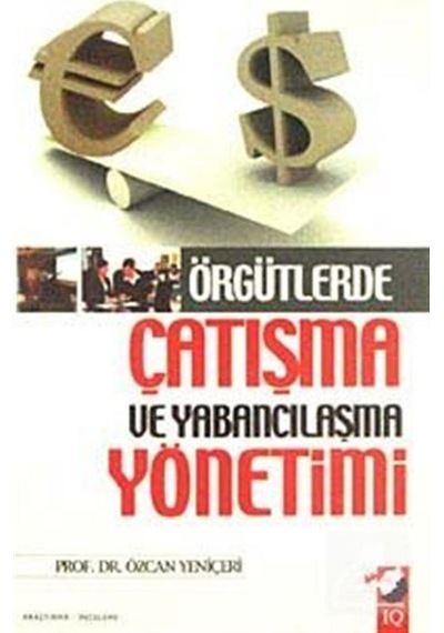 Örgütlerde Çatışma ve Yabancılaşma Yönetimi - Özcan Yeniçeri - IQ Kültür Sanat Yayıncılık