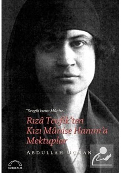 Rıza Tevfik'ten Kızı Münise Hanım'a Mektuplar - Abdullah Uçman - Kubbealtı Neşriyatı