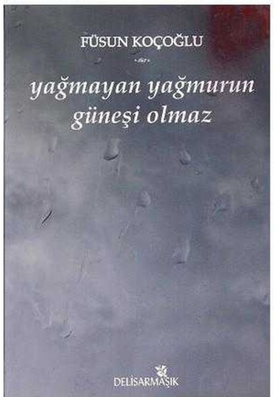 Yağmayan Yağmurun Güneşi Olmaz - Füsun Koçoğlu