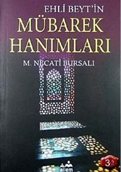 Mübarek Hanımları Ehli Beyt'in / Mustafa Necati Bursalı