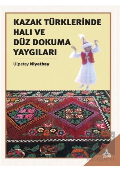 Kazak Türklerinde Halı ve Düz Dokuma Yaygıları -  Sonçağ Yayınları