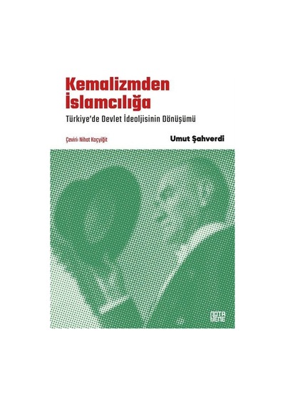 Kemalizmden İslamcılığa - Türkiye'de Devlet İdeolojisinin Dönüşümü - Umut Şahverdi - Nota Bene Yayınları