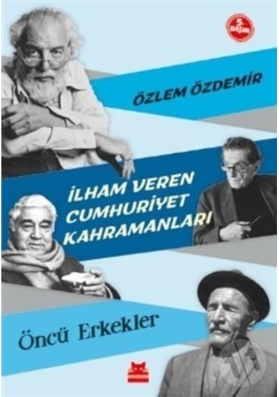 İlham Veren Cumhuriyet Kahramanları-Öncü Erkekler - Özlem Özdemir - Kırmızı Kedi