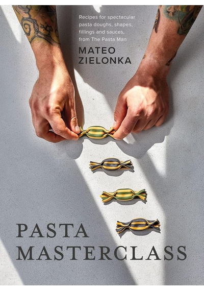Pasta Masterclass: Recipes For Spectacular Pasta Doughs, Shapes, Fillings And Sauces, From The Pasta Man