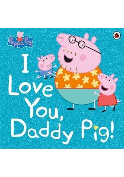 Peppa Pig: I Love You Daddy Pig - Peppa Pig - Ladybird Books