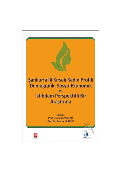 Şanlıurfa İli Kırsalı Kadın Profili Demografik Sosyo  - Ekonomik ve İstihdam Perspektifli Bir Araştırm  - Esra Siverekli  - Ekin Basım Yayın