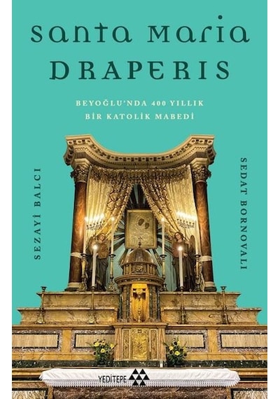 Santa Maria Draperis - Beyoğlu'nda 400 Yıllık Bir Katolik Mabedi - Sedat Bornovalı - Yeditepe Yayınevi