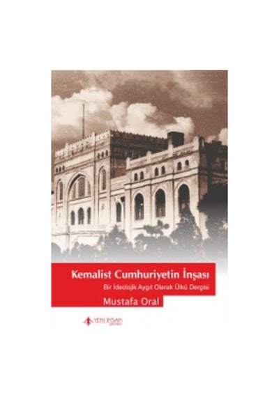 Kemalist Cumhuriyet'in İnşası - Mustafa Oral - Yeni İnsan Yayınevi