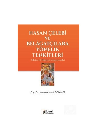 Hasan Çelebi ve Belagatçılara Yönelik Tenkitleri  - Mustafa İsmail Dönmez  - İdeal Kültür Yayıncılık