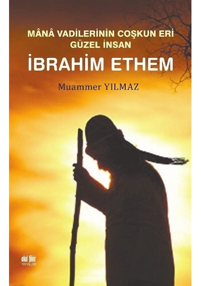 İbrahim Ethem - Mana Vadilerinin Coşkun Yeri Güzel İnsan - Muammer Yılmaz - Akıl Fikir Yayınları