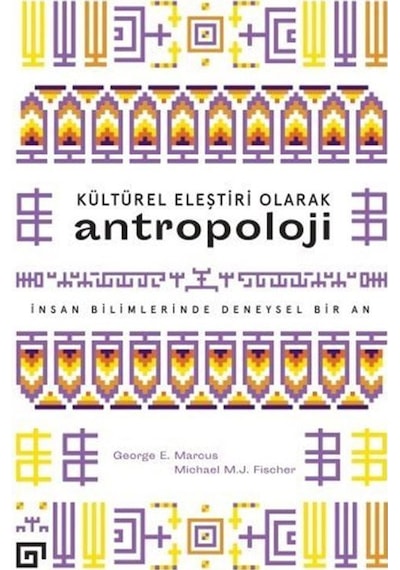 Kültürel Eleştiri Olarak Antropoloji: İnsan Bilimlerinde Deneysel Bir An - Michael M. J. Fischer -  E. Marcus - Koç Üniversitesi Yayınları