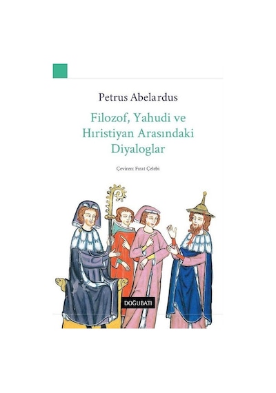 Filozof Yahudi ve Hıristiyan Arasındaki Diyaloglar - Petrus Abelardus - Doğu Batı Yayınları