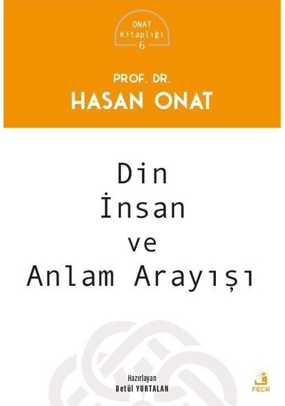 Din İnsan ve Anlam Arayışı - Onat Kitaplığı 6 - Hasan Onat - Fecr Yayınları