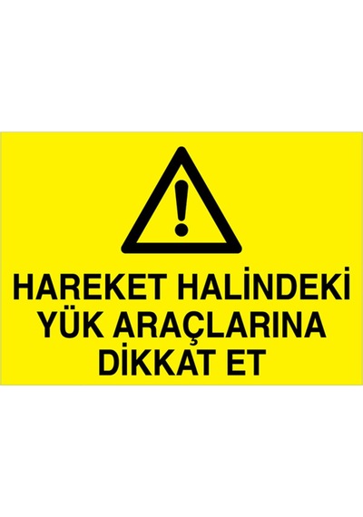 Hareket Halindeki Yük Araçlarına Dikkat Et Uyarı Tabelası - 35x50 Alüminyum Kompozit Panel - Şaky38