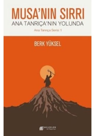 Musa'nın Sırrı - Ana Tanrıça'nın Yolunda - Berk Yüksel - Akılçelen Kitaplar