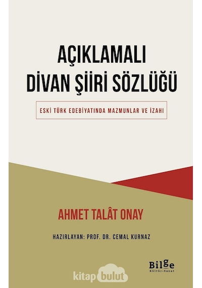 Açıklamalı Divan Şiiri Sözlüğü - Eski Türk Edebiyatında Mazmunlar ve İzahı - Ahmet Talat Onay - Bilge Kültür Sanat