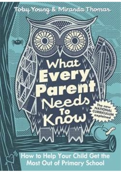What Every Parent Needs to Know: How to Help Your Child Get the Most Out of Primary School - Toby Young - Viking Adult