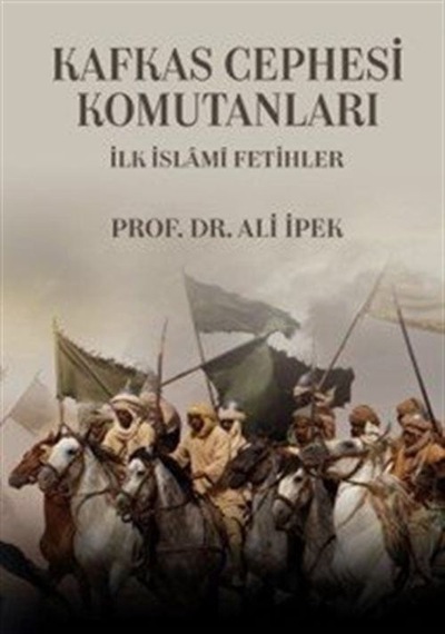 Kafkas Cephesi Komutanları İlk İslami Fetihler / Ali İpek
