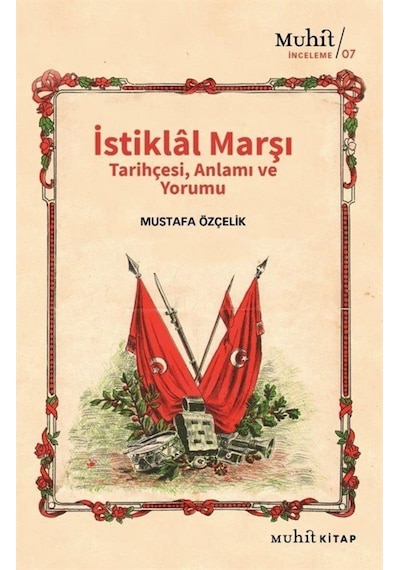 İstiklal Marşı Tarihçesi Anlamı ve Yorumu - Mustafa Özçelik - Muhit Kitap