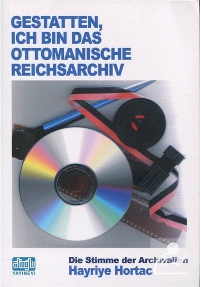 Gestatten Ich Bin Das Ottomanische Reichsarchiv - Ben Osmanlı Arşiviyim - Hayriye Hortaç