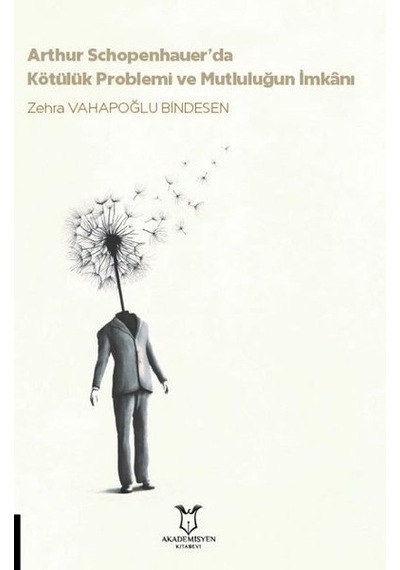 Arthur Schopenhauerda Kötülük Problemi ve Mutluluğun İmkanı - Zehra Vahapoğlu Bindesen - Akademisyen Kitabevi