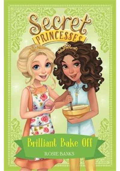 Brilliant Bake Off (Secret Princesses 10) 9781408343982