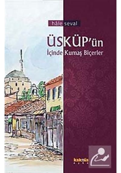 Üsküp'ün İçinde Kumaş Biçerler - Hale Seval - Kaknüs Yayınları