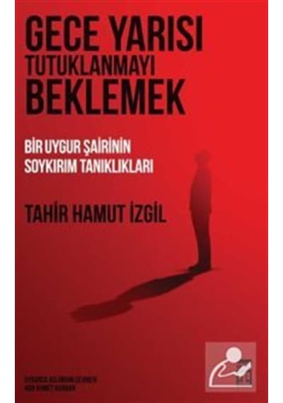 Gece Yarısı Tutuklanmayı Beklemek & Bir Uygur Şairinin Soykırı...