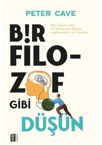 Bir Filozof Gibi Düşün - Bize Yaşama Dair Yol Gösterecek Bilgeler Hayalperestler ve Filozoflar - Peter Cave - Mona