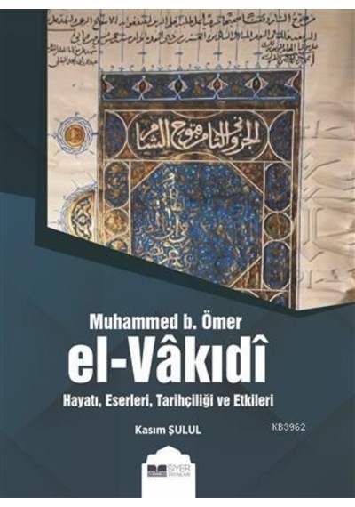 Muhammed b. Ömer El -Vakıdi  - Hayatı Eserleri Tarihçiliği ve Etkileri  - Kasım Şulul  - Siyer Yayınları