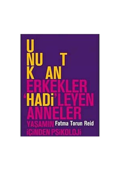Unutkan Erkekler Hadi Leyen Anneler: Yaşamın İçinden Psikoloji - Fatma Torun Reid