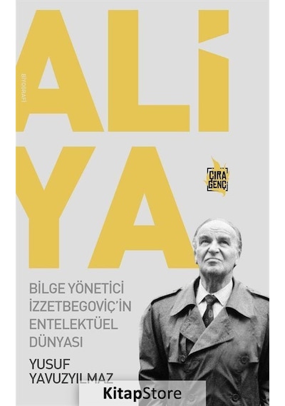 Aliya: Bilge Yönetici İzzetbegoviç'in Entelektüel Dünyası - Yusuf Yavuzyılmaz - Çıra Genç