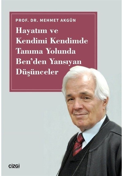 Hayatım ve Kendimi Kendimde Tanıma Yolunda Ben'den Yansıyan Düşünceler - Mehmet Akgün - Çizgi Kitabevi