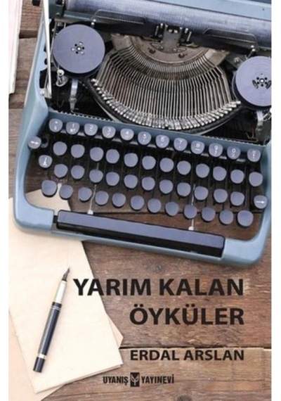 Yarım Kalan Öyküler - Erdal Arslan - Uyanış Yayınevi