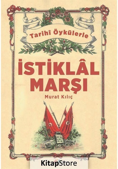 Gerçek Öykülerle Istiklal Marşı / Murat Kılıç