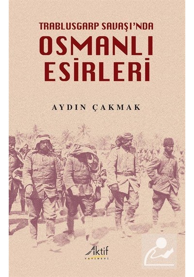 Trablusgarp Savaşı'nda Osmanlı Esirleri / Aydın Çakmak