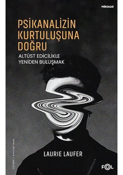 Psikanalizin Kurtuluşuna Doğru - Altüst Edicilikle Yeniden Buluşmak - Laurie Laufer - Fol Kitap
