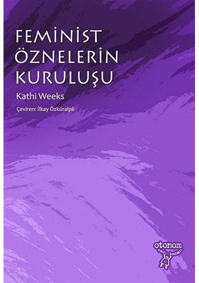 Feminist Öznelerin Kuruluşu - Kathi Weeks - Otonom Yayıncılık