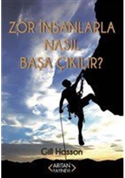 Zor İnsanlarla Nasıl Başa Çıkılır? - Gill Hasson - Arıtan Yayınevi