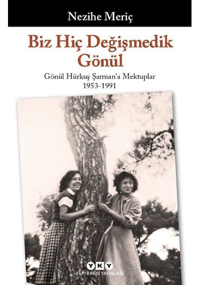 Biz Hiç Değişmedik Gönül - Gönül Hürkuş Şarman'a Mektuplar 1953-1991 - Nezihe Meriç - Yapı Kredi Yayınları